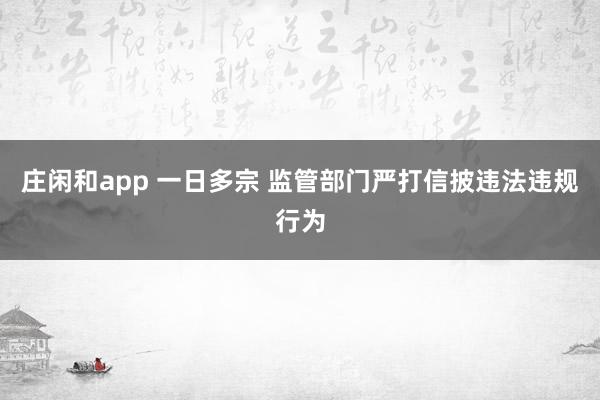 莊閑和app 一日多宗 監(jiān)管部門嚴(yán)打信披違法違規(guī)行為