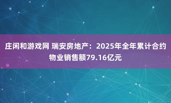 莊閑和游戲網(wǎng) 瑞安房地產(chǎn)：2025年全年累計合約物業(yè)銷售額79.16億元