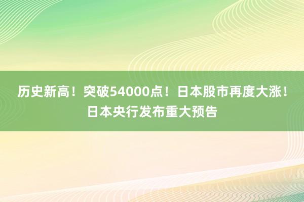 歷史新高！突破54000點！日本股市再度大漲！日本央行發布重大預告
