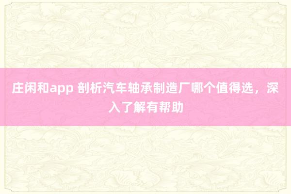 莊閑和app 剖析汽車軸承制造廠哪個值得選，深入了解有幫助